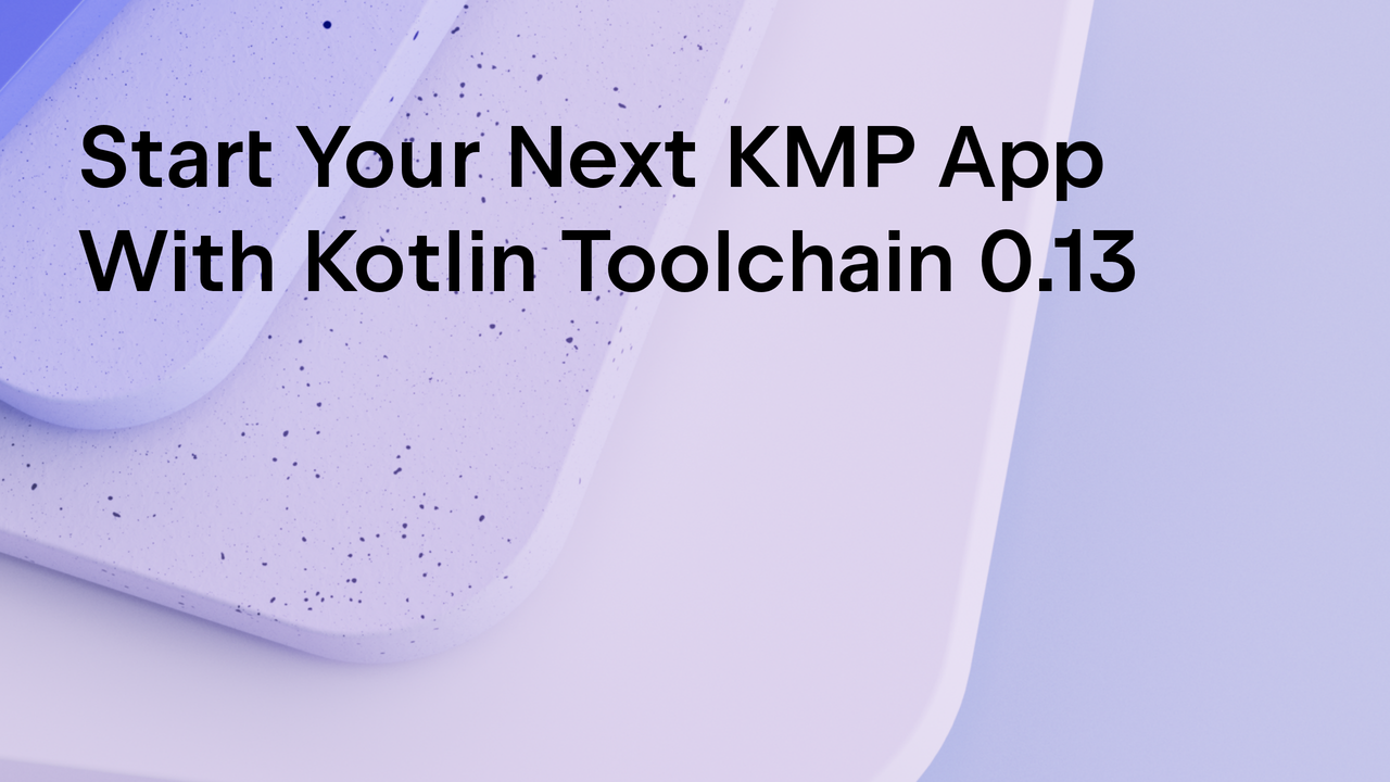 Start Your Next KMP App With Kotlin Toolchain 0.13